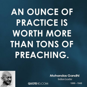 An ounce of practice is worth more than tons of preaching.