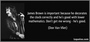 ... lower mathematics. Don't get me wrong - he's good. - Don Van Vliet