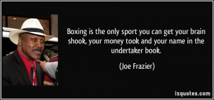 Boxing is the only sport you can get your brain shook, your money took ...