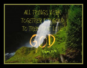 ... Things work Together for good to them That Love God – Bible Quote