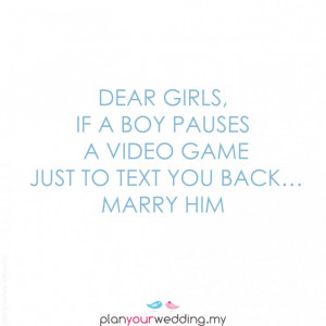 Dear Girls, if a boy pauses a video game just to text you back…Marry ...