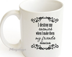 President Abraham Lincoln Quote coffee Mug - I Destroy my Enemies when ...