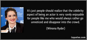 It's just people should realize that the celebrity aspect of being an ...