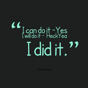 Quotes Picture: i can do it yes i will do it heckyea i did it