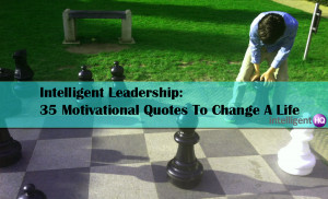 Intelligent Leadership: 35 Motivational Quotes To Change A Life ...