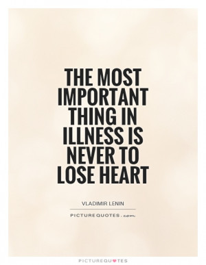 ... important thing in illness is never to lose heart Picture Quote #1