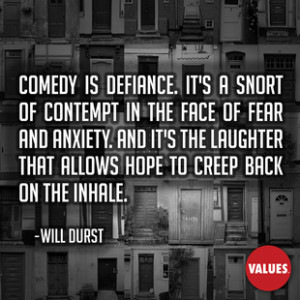 Comedy is defiance. It's a snort of contempt in the face of fear and ...