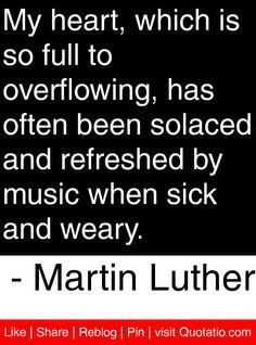 ... by music when sick and weary. - Martin Luther #quotes #quotations More