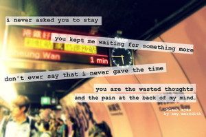 never asked you to stay. and you kept me waiting for something more ...