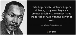 ... hate quote violence only begets violence who said violence begets
