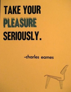 Take your pleasure seriously | Inspirational Quotes