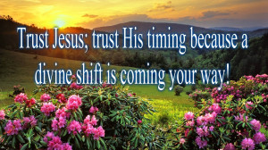 Trust Jesus; trust His timing because a divine shift is coming your ...