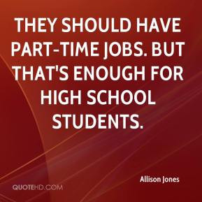 Allison Jones - They should have part-time jobs. But that's enough for ...