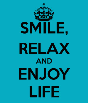 SMILE, RELAX AND ENJOY LIFE