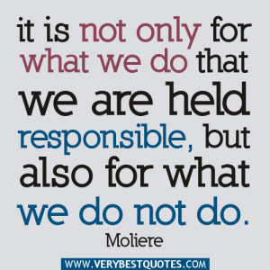 ... only for what we do that we are held responsible but also for what we