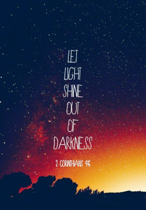 Let the light shine out of darkness