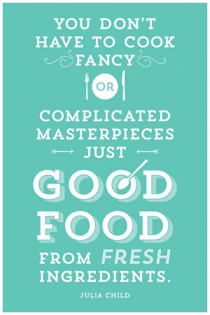 Julia Child Quote - great whole food ingredients speak (or taste) for ...