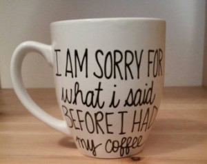 am sorry for what I said before I had my coffee, Funny mug, mug for ...