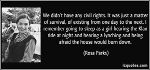 We didn't have any civil rights. It was just a matter of survival, of ...