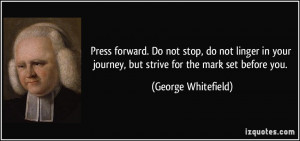 Press forward. Do not stop, do not linger in your journey, but strive ...