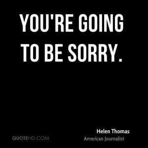 You're going to be sorry.