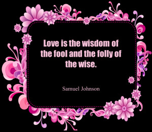 Quotes 73 Love is the wisdom of the fool and the folly of the wise