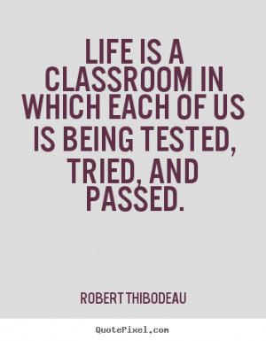... quotes - Life is a classroom in which each of us is being tested