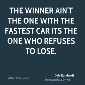 Dale Earnhardt - the winner ain't the one with the fastest car its the ...