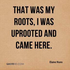 Elaine Nunn - That was my roots, I was uprooted and came here.