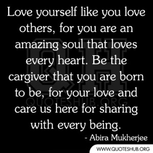 Love yourself like you love others, for you are an amazing soul that ...
