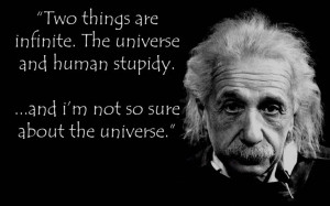 Two things are infinite, the Universe and human stupidity... Albert ...