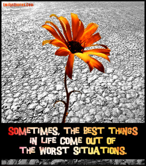 Sometimes, the best things in life come out of the worst situations ...