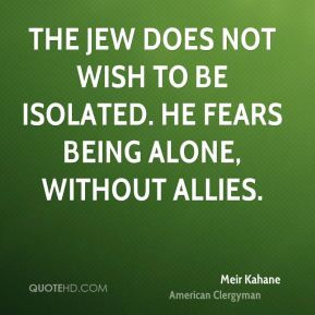 Meir Kahane - The Jew does not wish to be isolated. He fears being ...