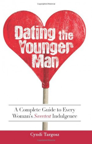 Dating the Younger Man: Guide to Every Woman's Sweetest Indulgence