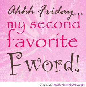 Friday-Quotes-Aaaah-Friday-my-second-favorite-Fword