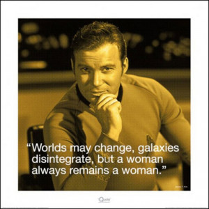 Quote: Worlds may change, galaxies disintegrate, but a woman always ...