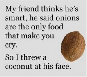 ... He’s Smart He Said Onions Are The Makes You Cry - Funny Quotes