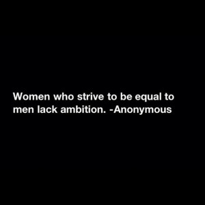 ... quotes women who strive to be equal to men lack ambition Quotes about