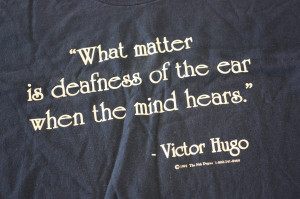 This shirt quotes Victor Hugo: “what matter is deafness of the ear ...