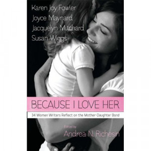 ... Love Her: 34 Women Writers Reflect on the Mother-Daughter Bond