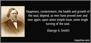 Happiness, contentment, the health and growth of the soul, depend, as ...