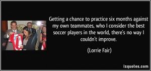 six months against my own teammates, who I consider the best soccer ...