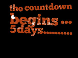 Quotes Picture: the countdown begins 5 days