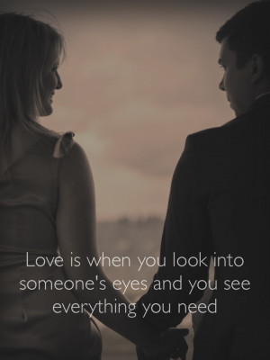 Love Quote of the day: Love is when you look into someone’s eyes and ...