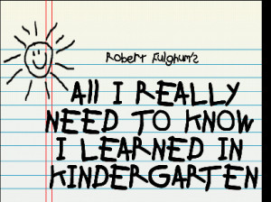 All I Really Need To Know I Learned In Kindergarten