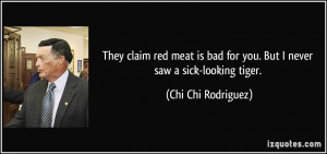 They claim red meat is bad for you. But I never saw a sick-looking ...