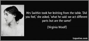 ... he said: we act different parts but are the same? - Virginia Woolf