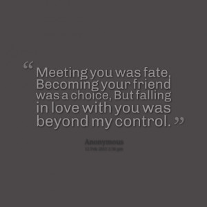 Quotes Picture: meeting you was fate, becoming your friend was a ...
