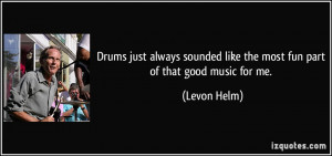 Drums just always sounded like the most fun part of that good music ...