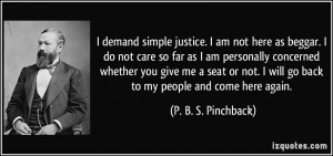 simple justice. I am not here as beggar. I do not care so far as I am ...